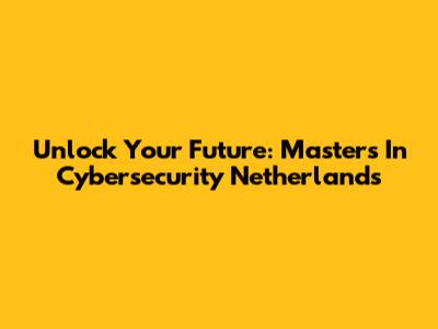 Unlock Your Future: Master's In Cybersecurity Netherlands
