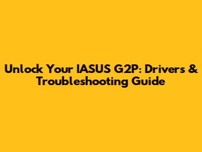 Unlock Your IASUS G2P: Drivers & Troubleshooting Guide