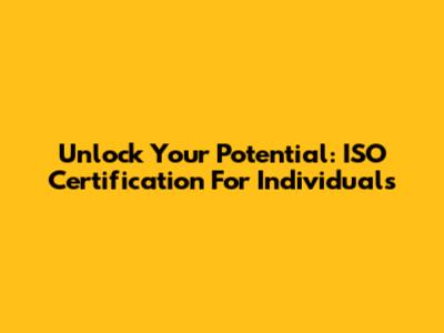 Unlock Your Potential: ISO Certification For Individuals