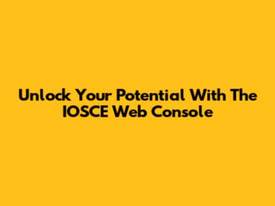 Unlock Your Potential With The IOSCE Web Console