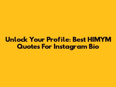 Unlock Your Profile: Best HIMYM Quotes For Instagram Bio
