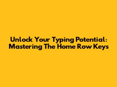 Unlock Your Typing Potential: Mastering The Home Row Keys
