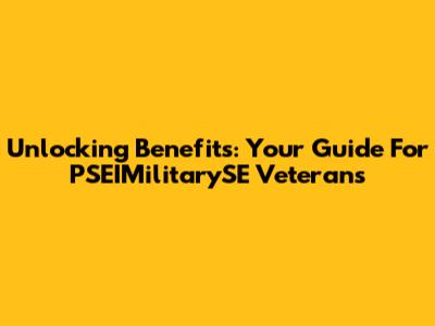 Unlocking Benefits: Your Guide For PSEIMilitarySE Veterans