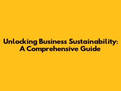 Unlocking Business Sustainability: A Comprehensive Guide