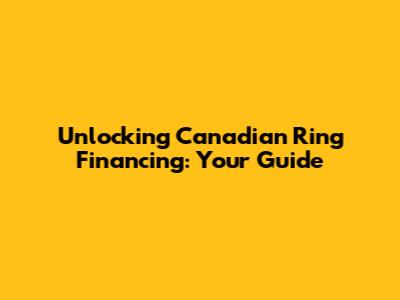 Unlocking Canadian Ring Financing: Your Guide