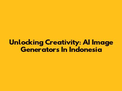 Unlocking Creativity: AI Image Generators In Indonesia