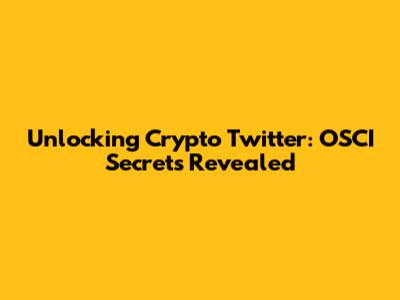 Unlocking Crypto Twitter: OSCI Secrets Revealed