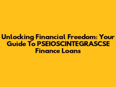 Unlocking Financial Freedom: Your Guide To PSEIOSCINTEGRASCSE Finance Loans