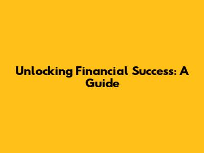 Unlocking Financial Success: A Guide