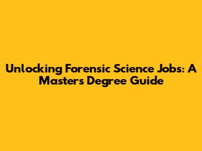 Unlocking Forensic Science Jobs: A Master's Degree Guide