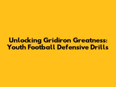 Unlocking Gridiron Greatness: Youth Football Defensive Drills