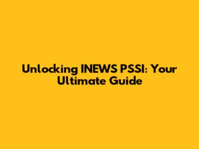 Unlocking INEWS PSSI: Your Ultimate Guide