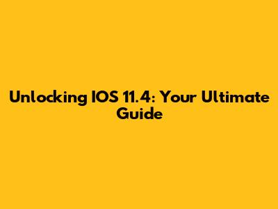 Unlocking IOS 11.4: Your Ultimate Guide