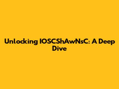 Unlocking IOSCShAwNsC: A Deep Dive