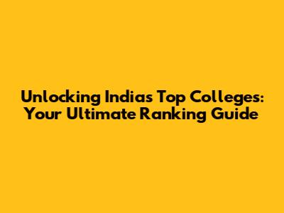 Unlocking India's Top Colleges: Your Ultimate Ranking Guide