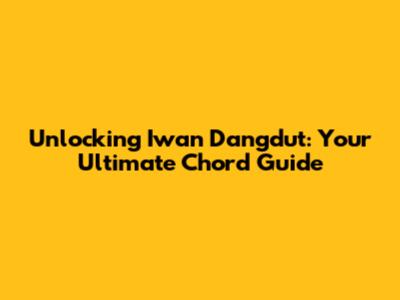 Unlocking Iwan Dangdut: Your Ultimate Chord Guide