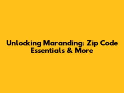 Unlocking Maranding: Zip Code Essentials & More