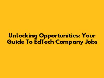 Unlocking Opportunities: Your Guide To EdTech Company Jobs
