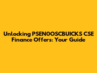 Unlocking PSEN0OSCBUICKS CSE Finance Offers: Your Guide