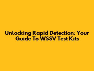 Unlocking Rapid Detection: Your Guide To WSSV Test Kits