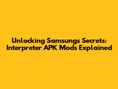 Unlocking Samsung's Secrets: Interpreter APK Mods Explained