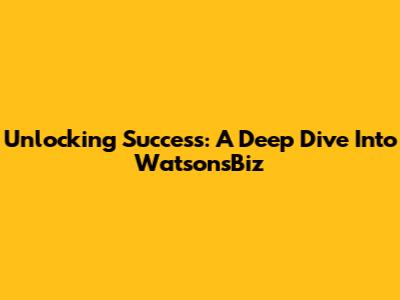 Unlocking Success: A Deep Dive Into WatsonsBiz