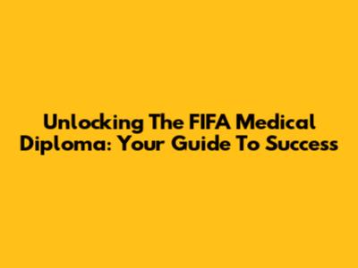 Unlocking The FIFA Medical Diploma: Your Guide To Success