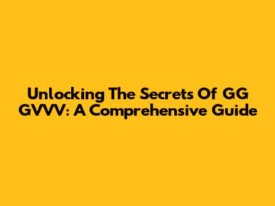 Unlocking The Secrets Of GG GVVV: A Comprehensive Guide