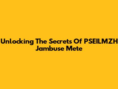 Unlocking The Secrets Of PSEILMZH Jambuse Mete