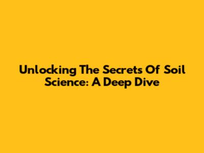 Unlocking The Secrets Of Soil Science: A Deep Dive