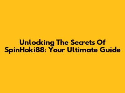 Unlocking The Secrets Of SpinHoki88: Your Ultimate Guide