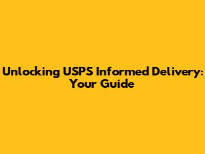 Unlocking USPS Informed Delivery: Your Guide
