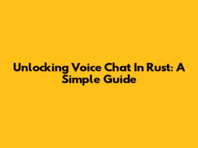 Unlocking Voice Chat In Rust: A Simple Guide