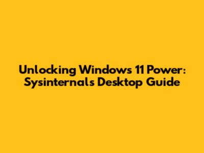 Unlocking Windows 11 Power: Sysinternals Desktop Guide