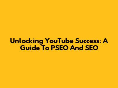 Unlocking YouTube Success: A Guide To PSEO And SEO