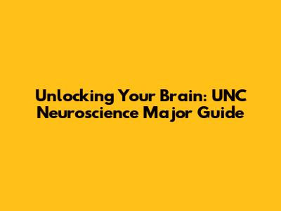 Unlocking Your Brain: UNC Neuroscience Major Guide