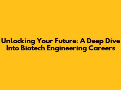 Unlocking Your Future: A Deep Dive Into Biotech Engineering Careers