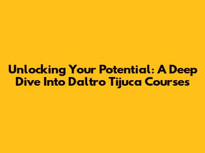 Unlocking Your Potential: A Deep Dive Into Daltro Tijuca Courses
