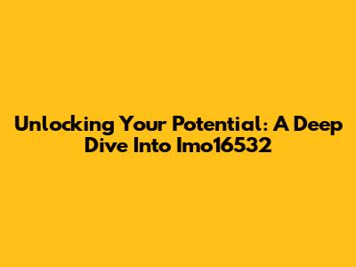 Unlocking Your Potential: A Deep Dive Into Imo16532