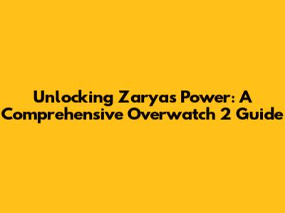 Unlocking Zarya's Power: A Comprehensive Overwatch 2 Guide