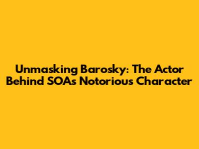 Unmasking Barosky: The Actor Behind SOA's Notorious Character