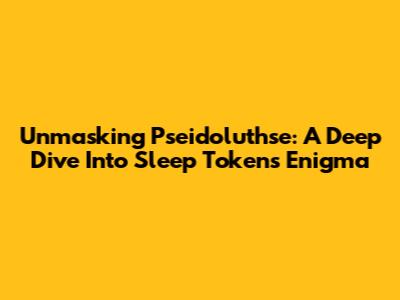 Unmasking Pseidoluthse: A Deep Dive Into Sleep Token's Enigma