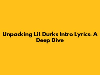 Unpacking Lil Durk's Intro Lyrics: A Deep Dive