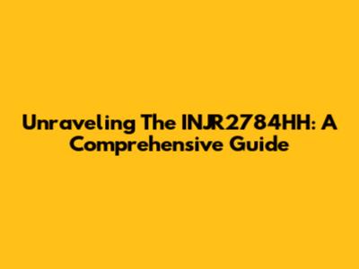 Unraveling The INJR2784HH: A Comprehensive Guide