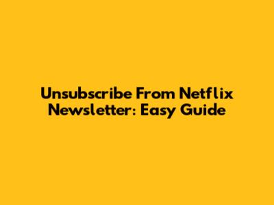 Unsubscribe From Netflix Newsletter: Easy Guide
