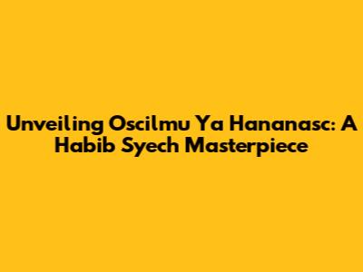 Unveiling 'Oscilmu Ya Hananasc': A Habib Syech Masterpiece