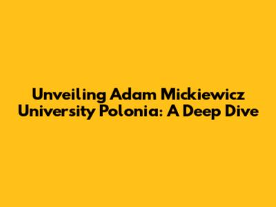 Unveiling Adam Mickiewicz University Polonia: A Deep Dive