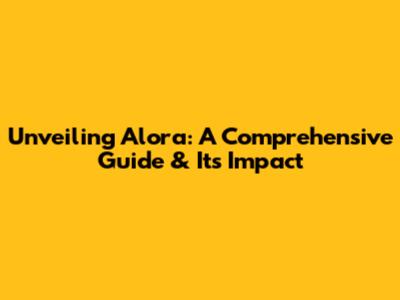 Unveiling Alora: A Comprehensive Guide & Its Impact