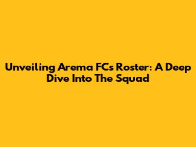 Unveiling Arema FC's Roster: A Deep Dive Into The Squad