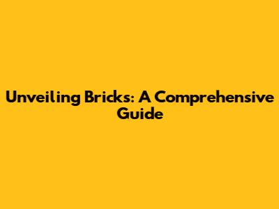 Unveiling Bricks: A Comprehensive Guide